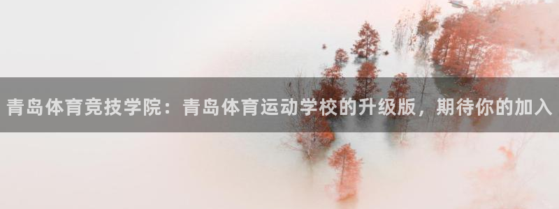 JJB竞技宝官网下载开户：青岛体育竞技学院：青岛体育