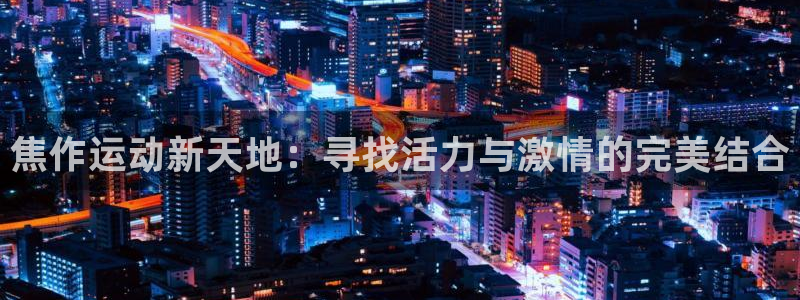 JJB竞技宝官网下载招商：焦作运动新天地：寻找活力与激情的完