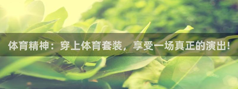 JJB竞技宝官网下载招商电话是多少：体育精神：穿上体育套装，